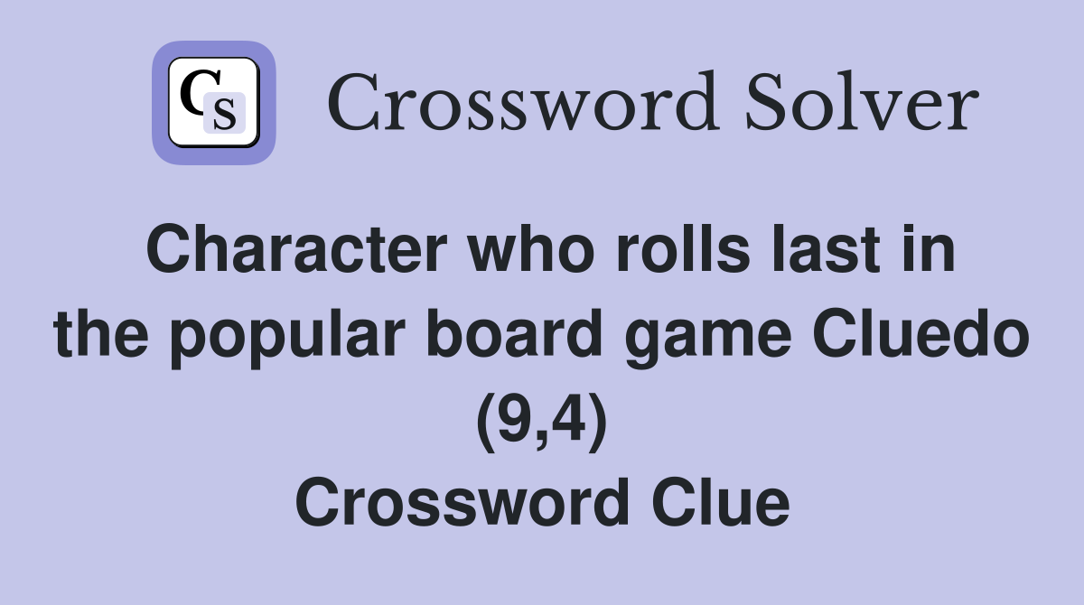 Character who rolls last in the popular board game Cluedo (9,4
